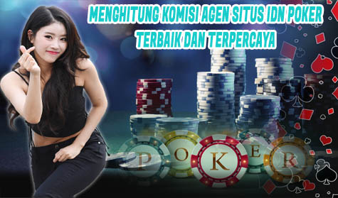 Menghitung Komisi Agen Situs IDN Poker Terbaik dan Terpercaya